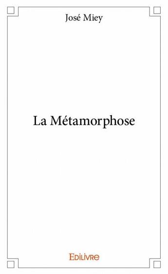 Couverture du livre « La métamorphose » de Jose Miey aux éditions Edilivre