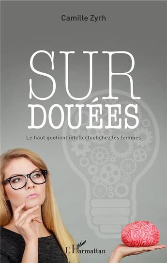 Couverture du livre « Surdouées ; le haut quotient intellectuel chez les femmes » de Camille Zyrh aux éditions L'harmattan