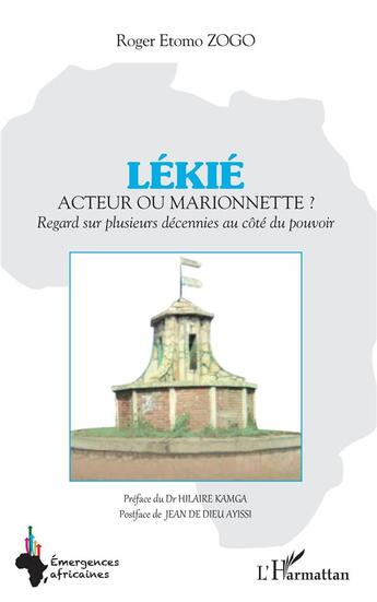 Couverture du livre « Lékié acteur ou marionnette ? regard sur plusieurs décennies au côté du pouvoir » de Roger Etomo Zogo aux éditions L'harmattan