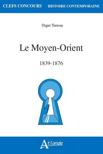 Couverture du livre « Le moyen orient, 1839-1876 » de Turesay Ozgur aux éditions Atlande Editions