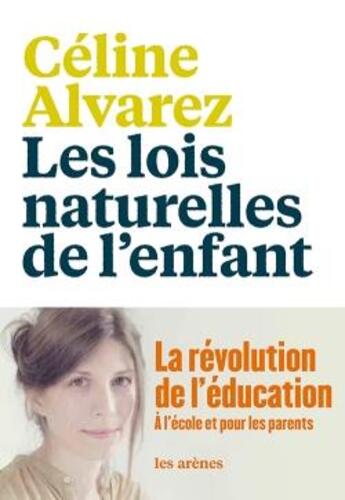 Couverture du livre « Les lois naturelles de l'enfant ; la révolution de l'éducation » de Celine Alvarez aux éditions Les Arenes