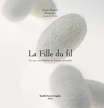 Couverture du livre « La fille du fil ; la soie, une histoire de femmes cévénoles » de Bergami/Le Maitre aux éditions Nouvelles Presses Du Languedoc