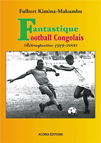 Couverture du livre « Fantastique football congolais ; rétrospective 1919-2000 » de Fulbert Kimina-Makumbu aux éditions Acoria