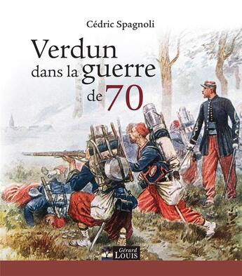 Couverture du livre « Verdun dans la guerre de 70 » de Cedric Spagnoli aux éditions Gerard Louis