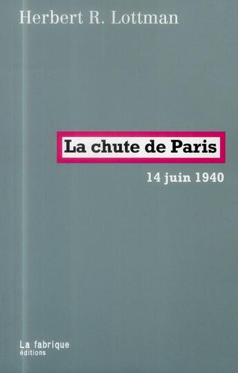 Couverture du livre « La chute de Paris ; 14 juin 1940 » de Herbert R. Lottman aux éditions Fabrique