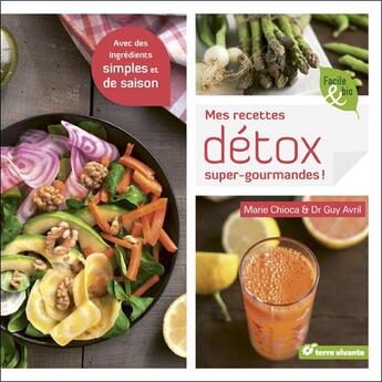 Couverture du livre « Mes recettes détox super gourmandes ; avec des ingrédients simples et de saison » de Marie Chioca et Guy Avril aux éditions Terre Vivante