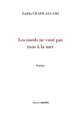 Couverture du livre « Les oueds ne vont pas tous à la mer ; poèmes » de Fadela Ahaim-Allami aux éditions Unicite