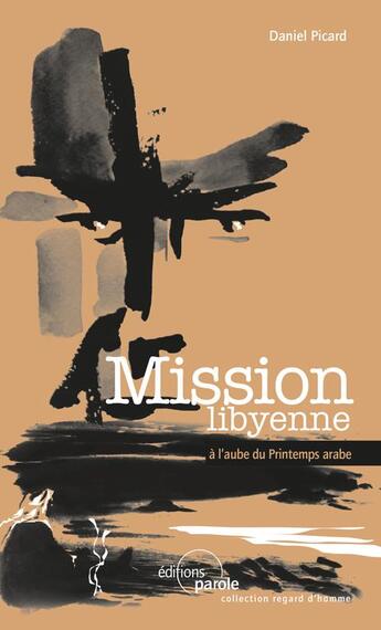 Couverture du livre « Mission libyenne ; à l'aube du Printemps arabe » de Daniel Picard aux éditions Parole