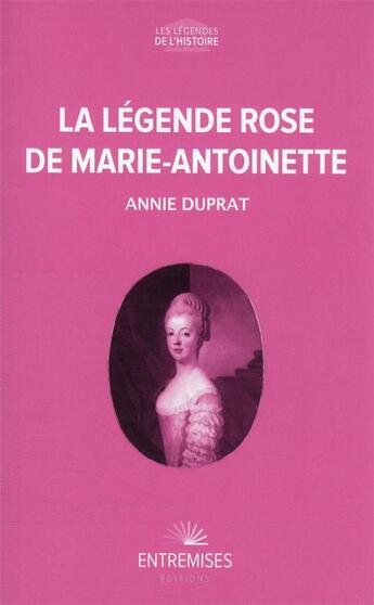 Couverture du livre « La légende rose de Marie-Antoinette » de Annie Duprat aux éditions Entremises