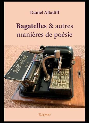 Couverture du livre « Bagatelles & autres manieres de poesie » de Daniel Altadill aux éditions Edilivre