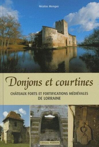 Couverture du livre « Donjons et courtines chateaux forts et fortifications medievalesde lorraine » de Nicolas Mengus aux éditions Pierron