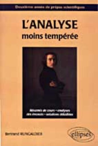 Couverture du livre « L'analyse moins temperee - resumes de cours, analyse des enonces, solutions detaillees » de Bertrand Rungaldier aux éditions Ellipses