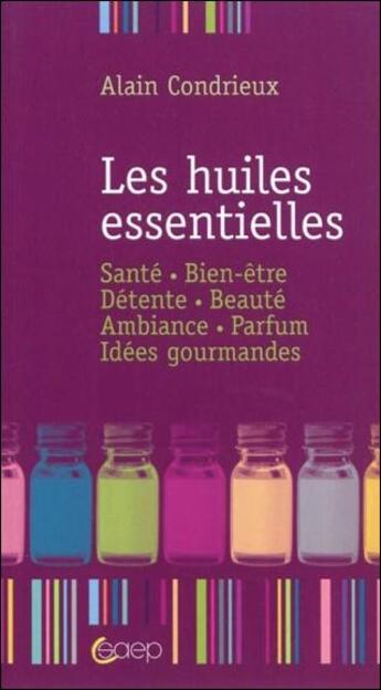 Couverture du livre « Les huiles essentielles » de Alain Condrieux aux éditions Saep