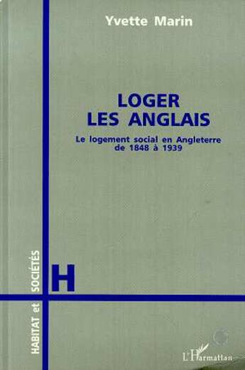 Couverture du livre « Loger les Anglais : Le logement social en Angleterre de 1848-1939 » de Yvette Marin aux éditions L'harmattan