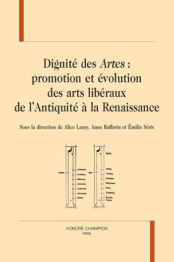 Couverture du livre « Dignité des artes : promotion et évolution des arts libéraux de l'antiquité à la renaissance » de Alice Lamy et Anne Raffarin et Emilie Seris aux éditions Honore Champion