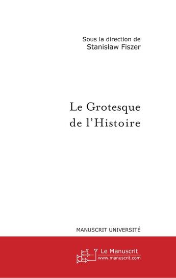 Couverture du livre « Le grotesque de l'Histoire » de Stanislaw Fiszer aux éditions Le Manuscrit