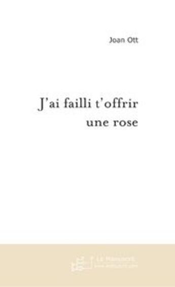 Couverture du livre « J'ai failli t'offrir une rose » de Joan Ott aux éditions Le Manuscrit