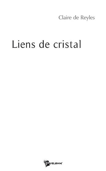 Couverture du livre « Liens de cristal » de Claire De Reyles aux éditions Publibook