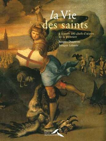 Couverture du livre « La Vie Des Saints A Travers 100 Chefs D'Oeuvre De La Peinture » de Jacques Duquesne aux éditions Presses De La Renaissance