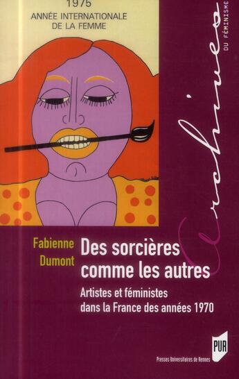 Couverture du livre « Des sorcières comme les autres ; artistes et féministes dans la France des années 1970 » de Fabienne Dumont aux éditions Pu De Rennes