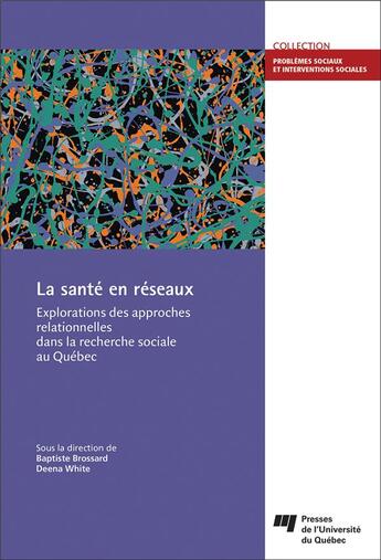 Couverture du livre « La santé en réseaux ; explorations des approches relationnelles dans la recherche sociale au Québec » de Baptiste Brossard et Deena White aux éditions Pu De Quebec