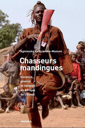 Couverture du livre « Chasseurs mandingues ; violence, pouvoir et religion en Afrique de l'Ouest » de Agnieszka Kedzierska-Manzon aux éditions Karthala