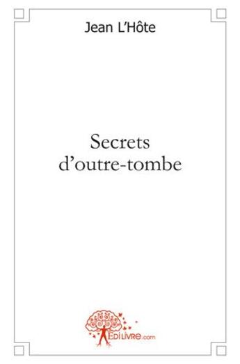 Couverture du livre « Secrets d'outre tombe » de Jean L'Hote aux éditions Edilivre