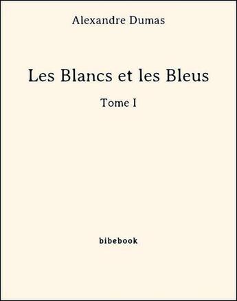 Couverture du livre « Les blancs et les bleus t.1 » de Alexandre Dumas aux éditions Bibebook