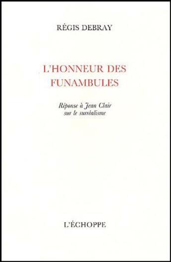 Couverture du livre « L'honneur des funambules : réponse à Jean Clair sur le surréalisme » de Regis Debray aux éditions L'echoppe