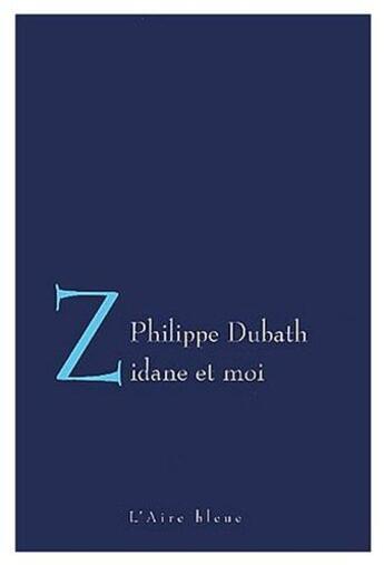 Couverture du livre « Zidane et moi » de Philippe Dubath aux éditions Éditions De L'aire