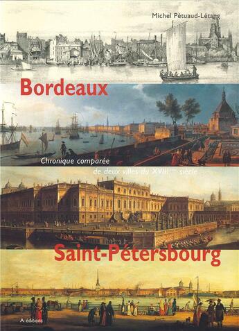 Couverture du livre « Bordeaux - Saint Petersbourg ; chronique comparée de deux villes du XVIIIème siècle » de Michel Petuaud-Letang aux éditions A Editions