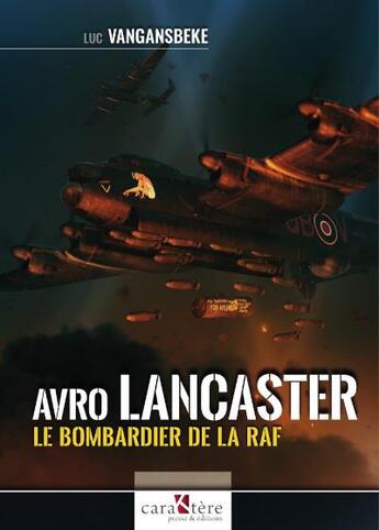 Couverture du livre « Avro Lancaster : le bombardier de la RAF » de Luc Vangansbeke aux éditions Caractere