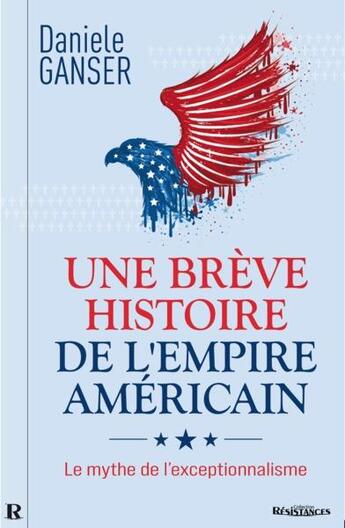 Couverture du livre « Une breve histoire de l empire americain : le mythe de l'exceptionnalisme » de Daniele Ganser aux éditions Demi-lune