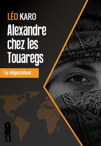 Couverture du livre « Alexandre chez les Touaregs ; le négociateur » de Léo Karo aux éditions Corpus Delicti