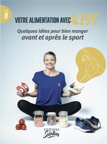 Couverture du livre « Votre alimentation avec Aliss Tome 1 : Quelques idées pour bien manger avant et après le sport » de Alice Leveque aux éditions Les Sportives