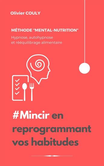 Couverture du livre « Mincir en reprogrammant vos habitudes » de Olivier Couly aux éditions Olivier Couly