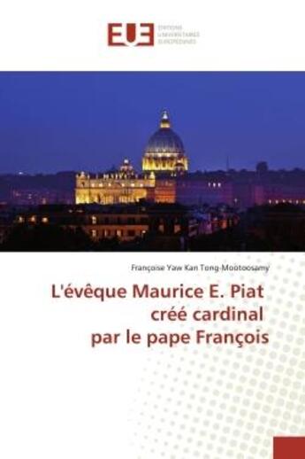 Couverture du livre « L'eveque Maurice e. Piat cree cardinal par le pape François » de Françoise Tong-Mootoosamy aux éditions Editions Universitaires Europeennes