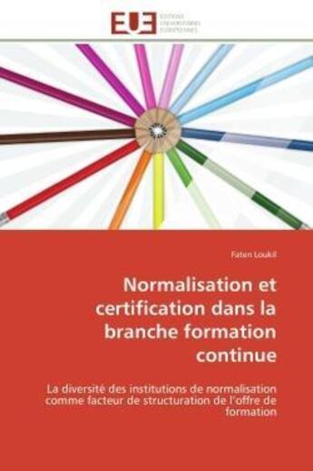 Couverture du livre « Normalisation et certification dans la branche formation continue - la diversite des institutions de » de Loukil Faten aux éditions Editions Universitaires Europeennes