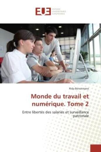 Couverture du livre « Monde du travail et numerique. Tome 2 : Entre libertes des salaries et surveillance patronale » de Rida Benotmane aux éditions Editions Universitaires Europeennes