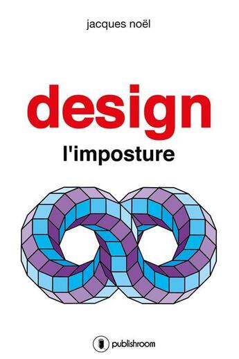 Couverture du livre « Design ; l'imposture » de Jacques Noel aux éditions Publishroom