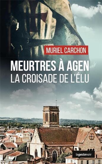 Couverture du livre « Meurtres à Agen : la croisade de l'élu » de Muriel Carchon aux éditions Geste