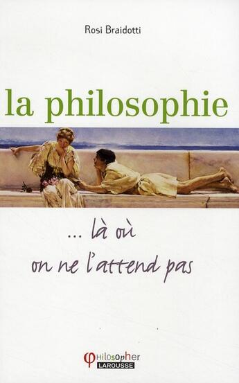 Couverture du livre « La philosophie ; ... là où on ne l'attend pas » de Rosi Braidotti aux éditions Larousse