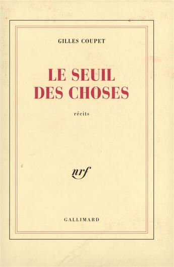 Couverture du livre « Le seuil des choses - fictions intimes » de Coupet Gilles aux éditions Gallimard