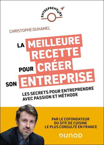 Couverture du livre « La meilleure recette pour créer son entreprise : Les secrets pour entreprendre avec passion et méthode » de Christophe Duhamel aux éditions Dunod