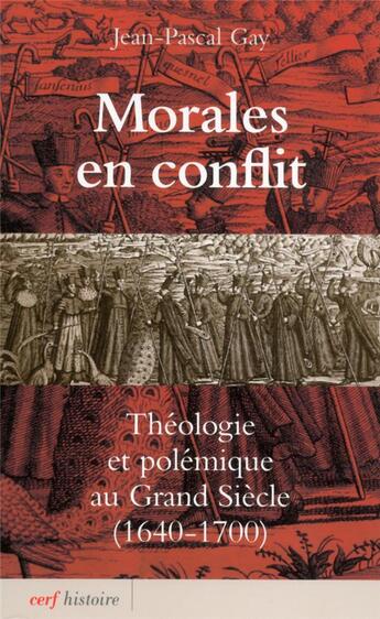 Couverture du livre « Morales en conflit ; théologie et polémique au grand siècle (1640 - 1700) » de Jean-Pascal Gay et Urbe Condita aux éditions Cerf