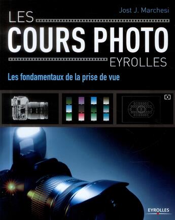 Couverture du livre « LES COURS PHOTO : les fondamentaux de la prise de vue » de Jost J Marchesi aux éditions Eyrolles