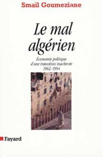 Couverture du livre « Le Mal algérien : Economie politique d'une transition inachevée (1962-1994) » de Smail Goumeziane aux éditions Fayard