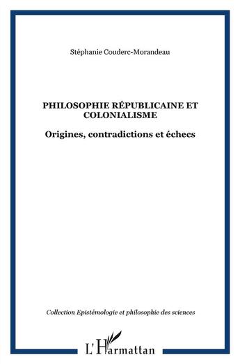 Couverture du livre « Philosophie républicaine et colonialisme ; origines, contradictions et échecs sous la IIIe république » de Stephanie Couderc-Morandeau aux éditions L'harmattan