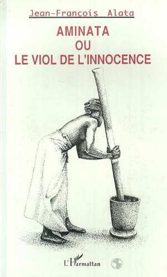 Couverture du livre « Aminata ou le viol de l'innocence » de Jean-Francois Alata aux éditions Editions L'harmattan