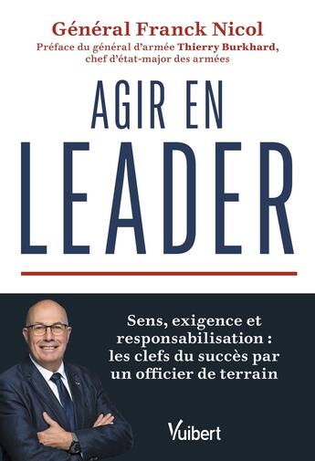 Couverture du livre « Agir en leader ! : Sens, exigence et responsabilisation : les clefs du succès par un ancien militaire » de Franck Nicol aux éditions Vuibert